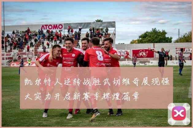 凯尔特人逆转战胜武切维奇展现强大实力开启新赛季辉煌篇章