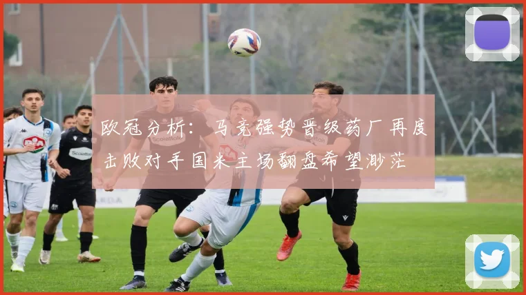 欧冠分析：马竞强势晋级药厂再度击败对手国米主场翻盘希望渺茫