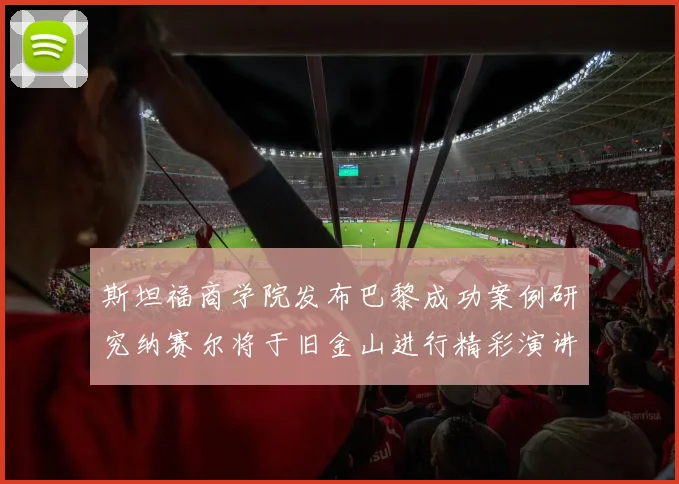 斯坦福商学院发布巴黎成功案例研究纳赛尔将于旧金山进行精彩演讲
