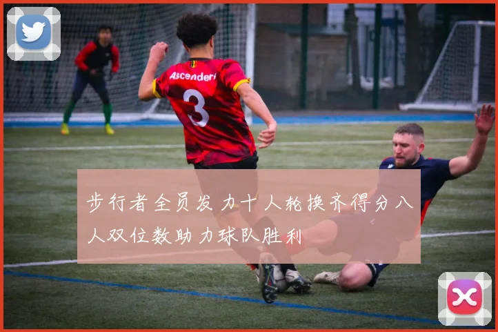 步行者全员发力十人轮换齐得分八人双位数助力球队胜利